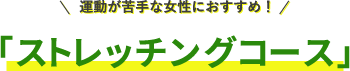 運動が苦手な女性におすすめ！「ストレッチングコース」
